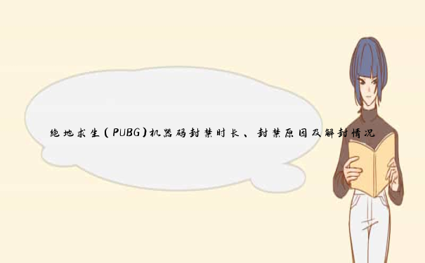 绝地求生（PUBG）机器码封禁时长、封禁原因及解封情况-Stm机器码网